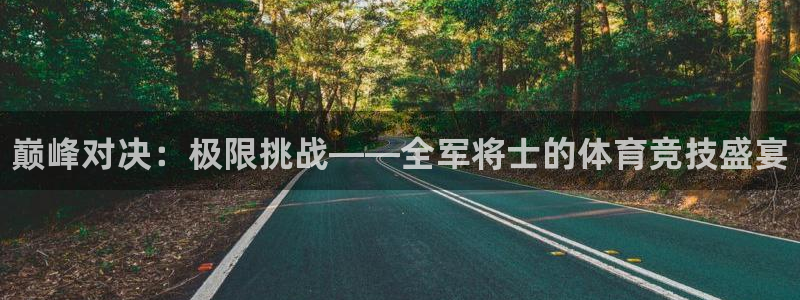 尊龙官网下载联系电话：巅峰对决：极限挑战——全军将士