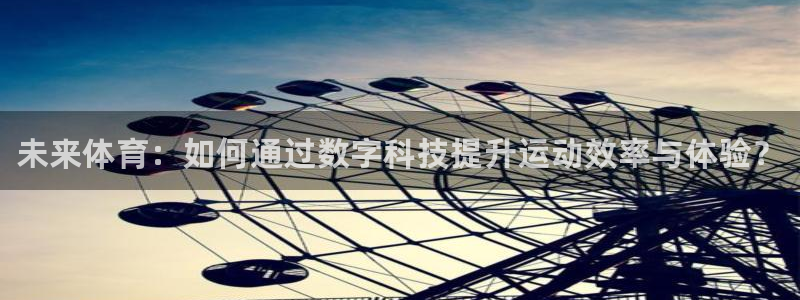 尊龙官方正版app代理：未来体育：如何通过数字科技提