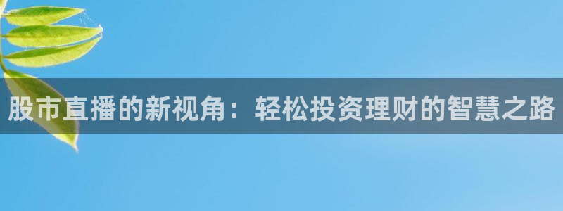 nba无插件直播看球吧：股市直播的新视角：轻松投资理财的智慧之路