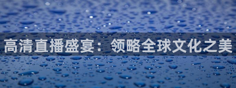 看球吧中超直播：高清直播盛宴：领略全球文化之美